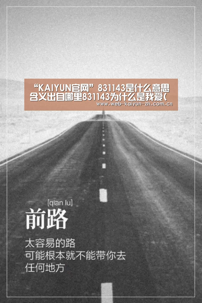 “KAIYUN官网”831143是什么意思含义出自哪里831143为什么是我爱(喜欢)你(图1) 开云体育直播